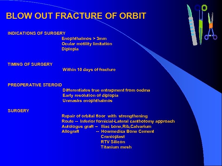 BLOW OUT FRACTURE OF ORBIT INDICATIONS OF SURGERY Enophthalmos > 3 mm Ocular motility