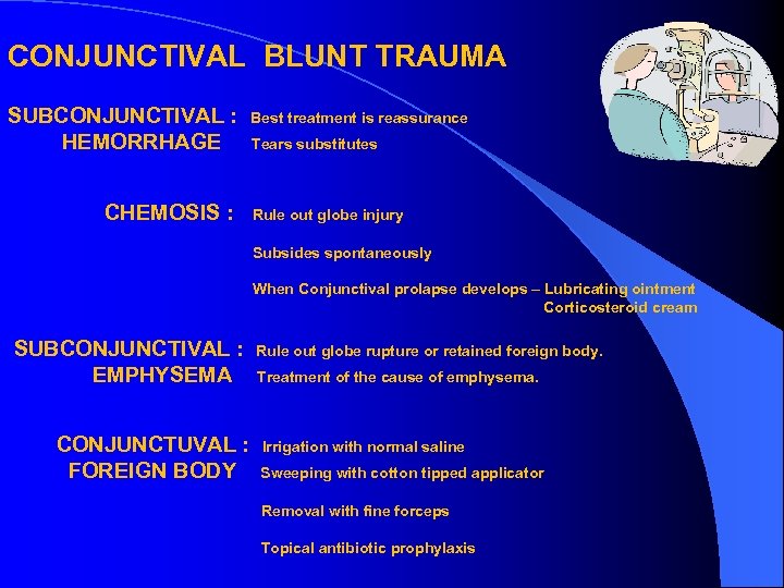 CONJUNCTIVAL BLUNT TRAUMA SUBCONJUNCTIVAL : HEMORRHAGE CHEMOSIS : Best treatment is reassurance Tears substitutes