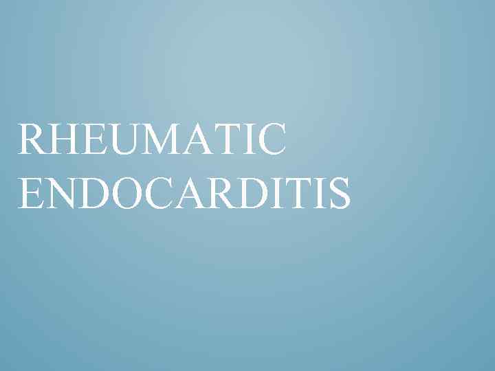 RHEUMATIC ENDOCARDITIS 