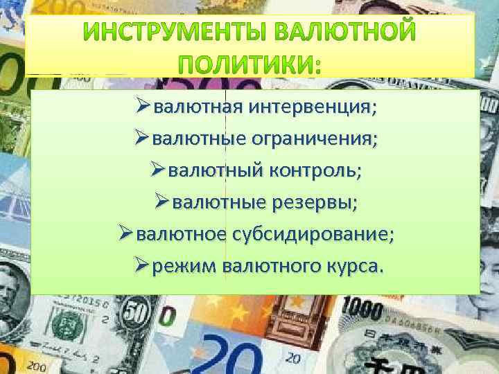 Ø валютная интервенция; Ø валютные ограничения; Ø валютный контроль; Ø валютные резервы; Ø валютное