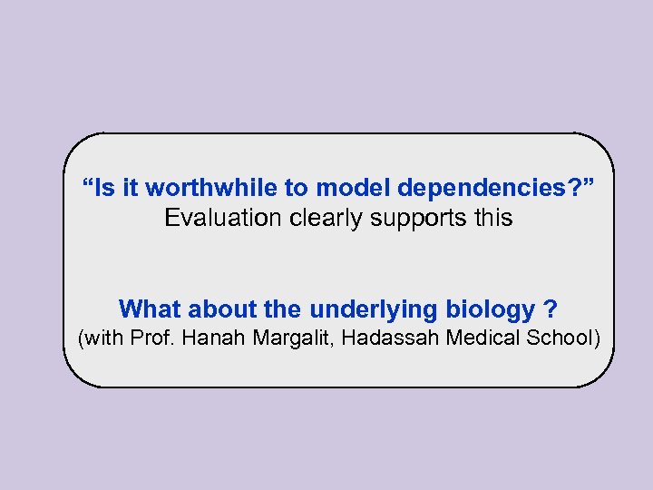 “Is it worthwhile to model dependencies? ” Evaluation clearly supports this What about the