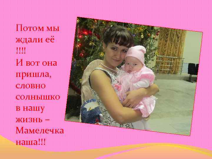 Потом мы ждали её !!!! И вот она пришла, словно солнышко в нашу жизнь