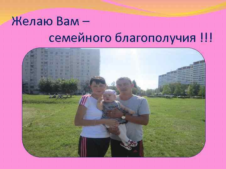 Желаю Вам – семейного благополучия !!! 