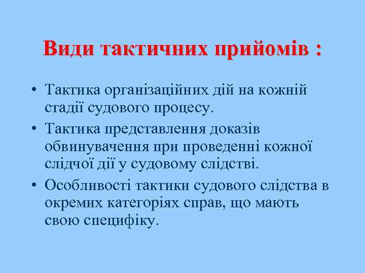 Види тактичних прийомів : • Тактика організаційних дій на кожній стадії судового процесу. •