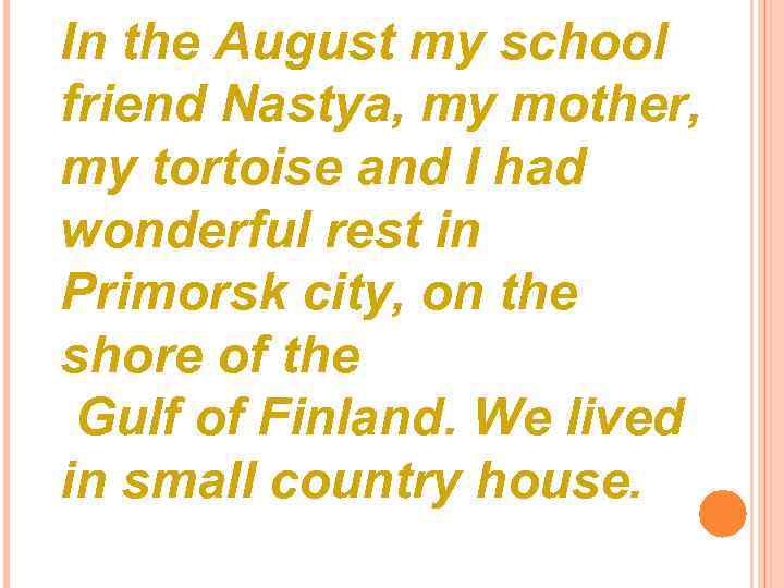 In the August my school friend Nastya, my mother, my tortoise and I had