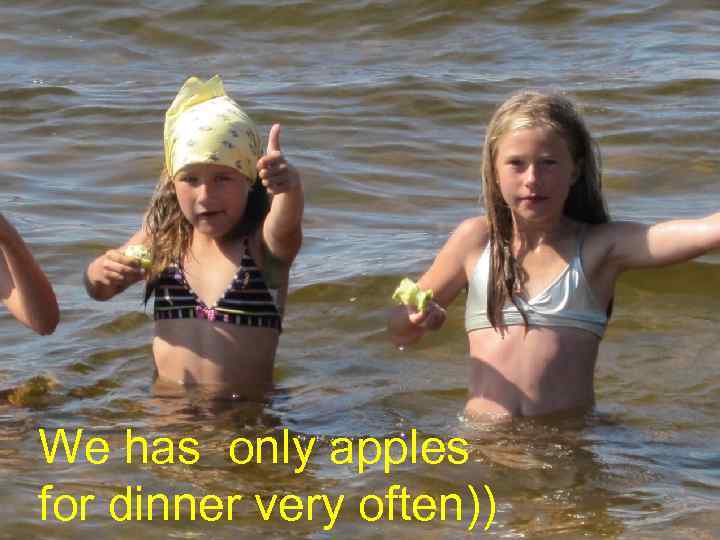 We has only apples for dinner very often)) 