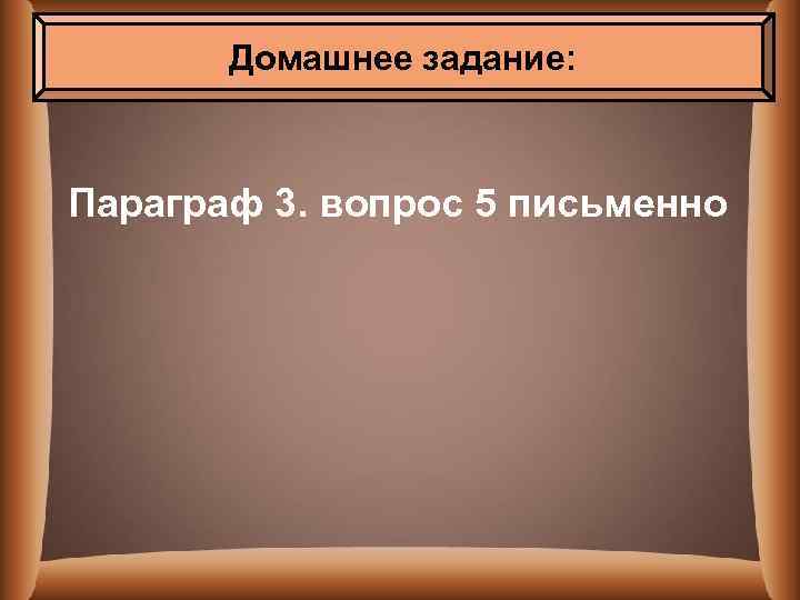 Домашнее задание: Параграф 3. вопрос 5 письменно 