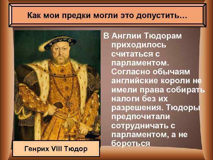 Как мои предки могли это допустить… Генрих VIII Тюдор В Англии Тюдорам приходилось считаться