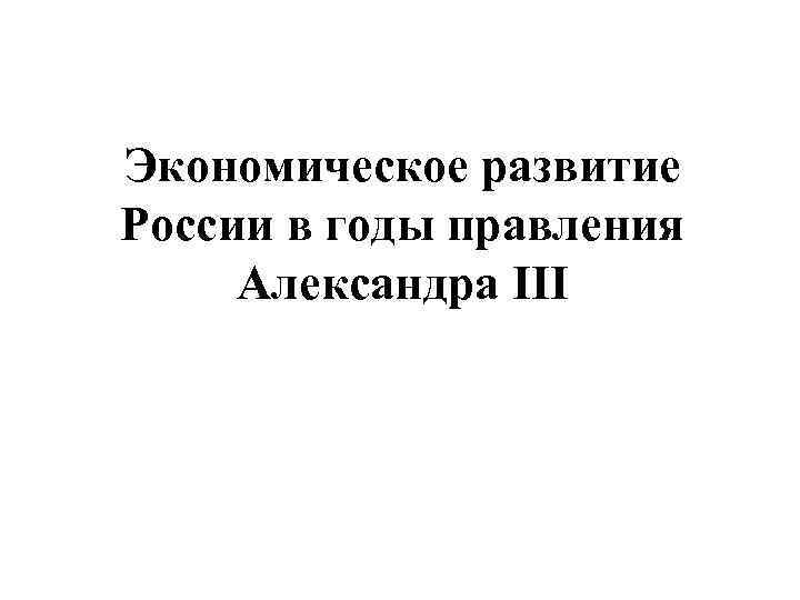 Экономическое развитие России в годы правления Александра III 