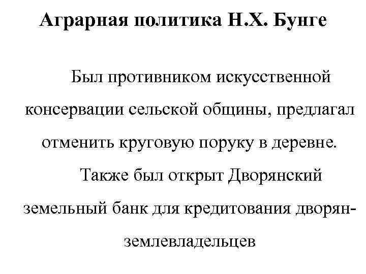 Аграрная политика Н. Х. Бунге Был противником искусственной консервации сельской общины, предлагал отменить круговую