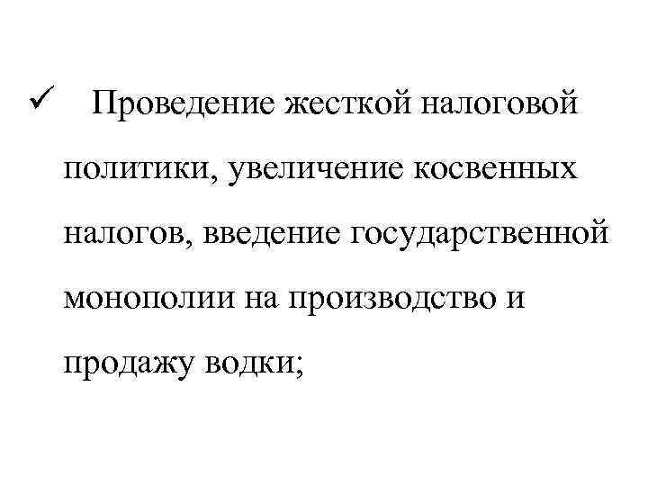 ü Проведение жесткой налоговой политики, увеличение косвенных налогов, введение государственной монополии на производство и