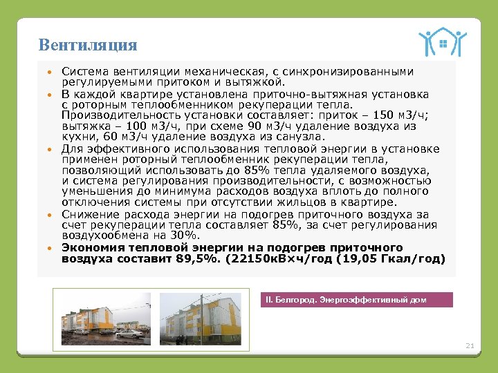 Вентиляция Система вентиляции механическая, с синхронизированными регулируемыми притоком и вытяжкой. В каждой квартире установлена