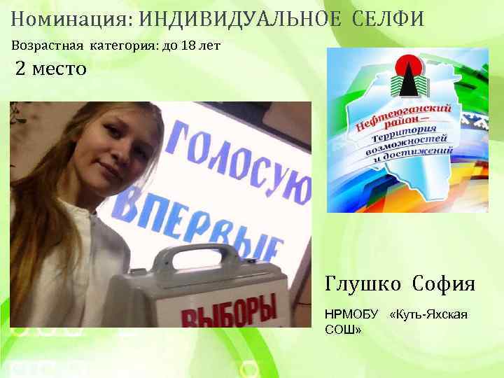 Номинация: ИНДИВИДУАЛЬНОЕ СЕЛФИ Возрастная категория: до 18 лет 2 место Глушко София НРМОБУ «Куть-Яхская