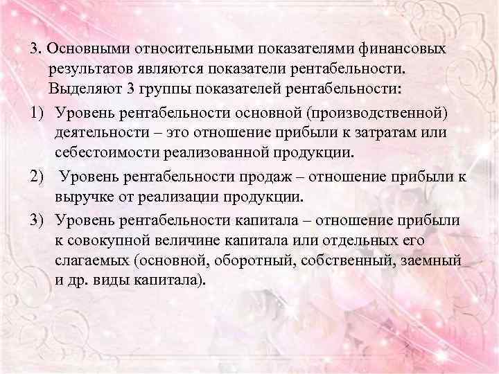3. Основными относительными показателями финансовых результатов являются показатели рентабельности. Выделяют 3 группы показателей рентабельности: