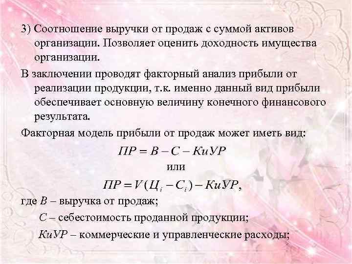 3) Соотношение выручки от продаж с суммой активов организации. Позволяет оценить доходность имущества организации.