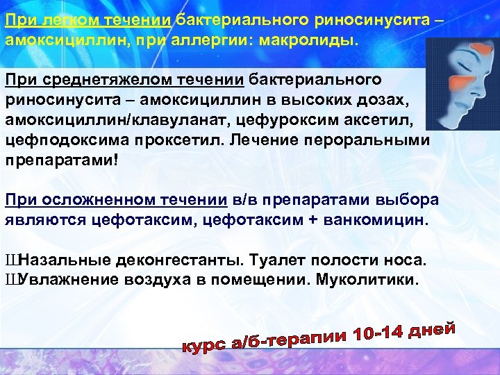 При легком течении бактериального риносинусита – амоксициллин, при аллергии: макролиды. При среднетяжелом течении бактериального