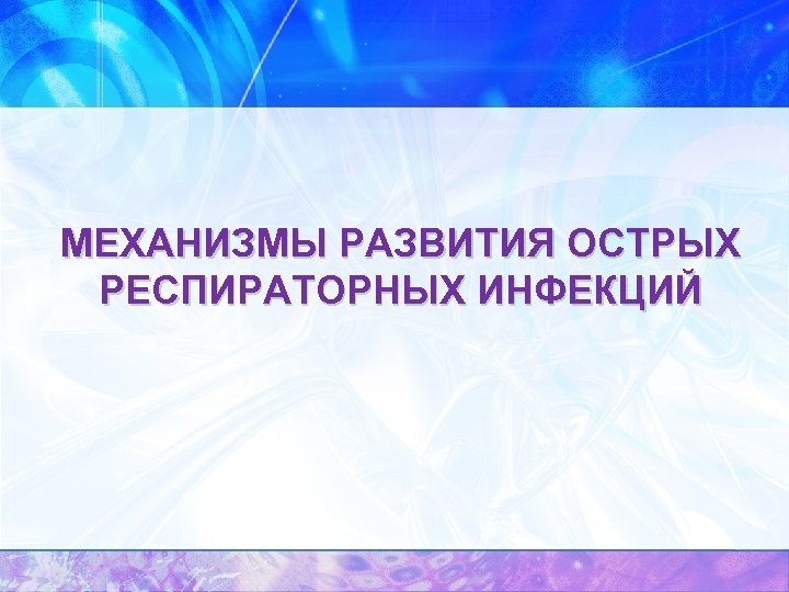 МЕХАНИЗМЫ РАЗВИТИЯ ОСТРЫХ РЕСПИРАТОРНЫХ ИНФЕКЦИЙ 