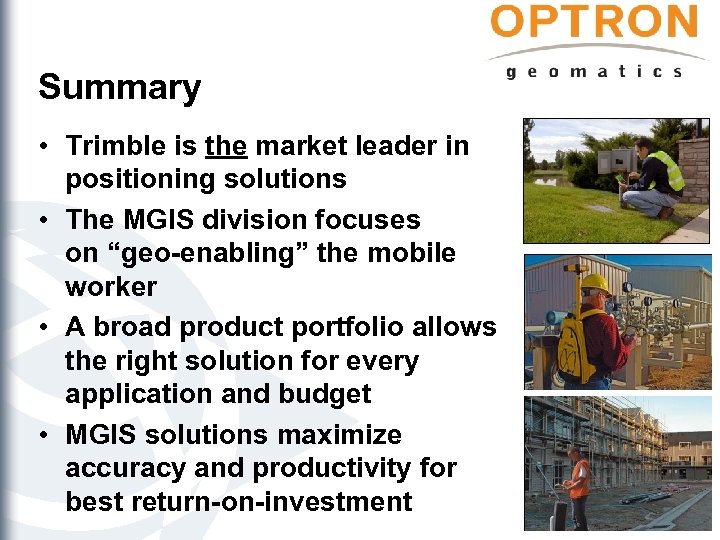 Summary • Trimble is the market leader in positioning solutions • The MGIS division