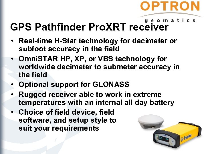 GPS Pathfinder Pro. XRT receiver • Real-time H-Star technology for decimeter or subfoot accuracy