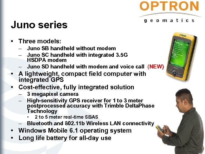 Juno series • Three models: – Juno SB handheld without modem – Juno SC