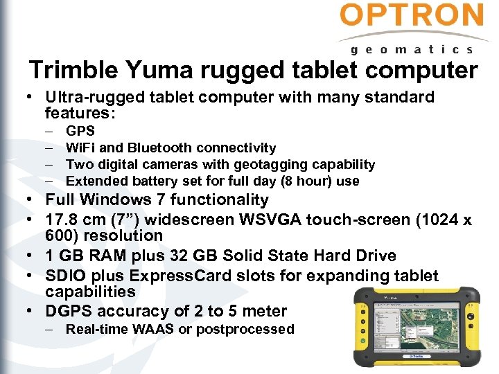 Trimble Yuma rugged tablet computer • Ultra-rugged tablet computer with many standard features: –