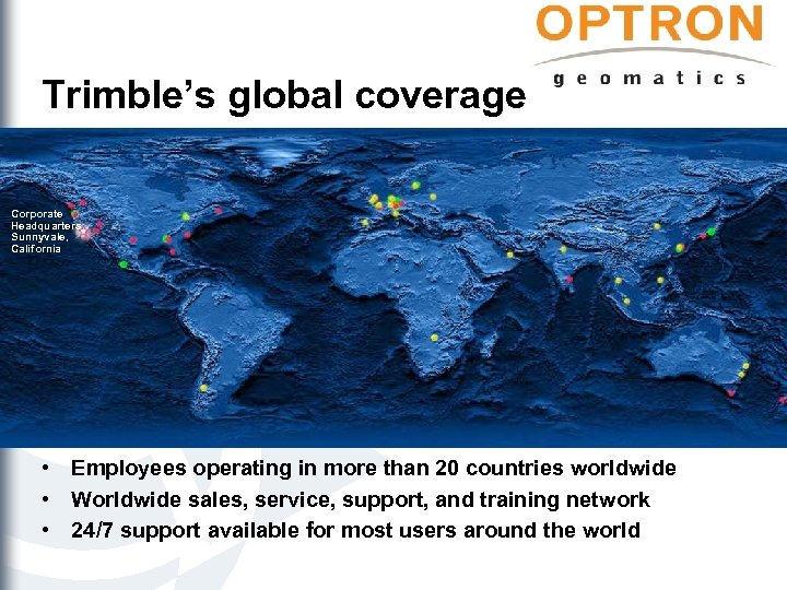 Trimble’s global coverage Corporate Headquarters Sunnyvale, California • Employees operating in more than 20