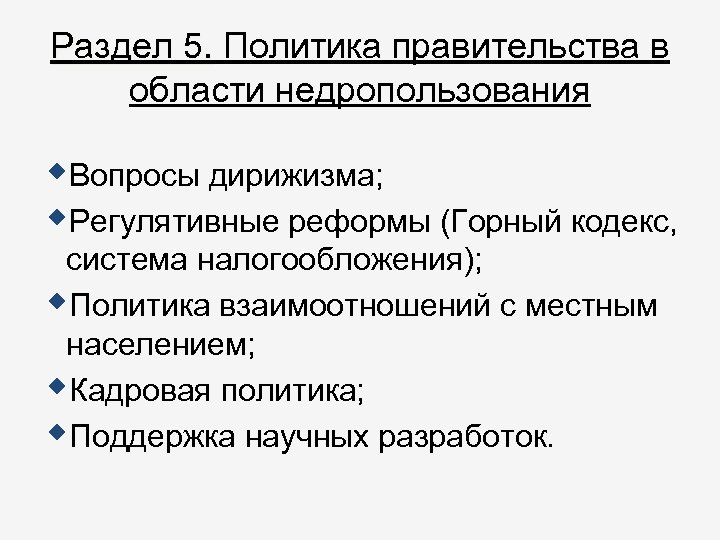 Раздел 5. Политика правительства в области недропользования Вопросы дирижизма; Регулятивные реформы (Горный кодекс, система