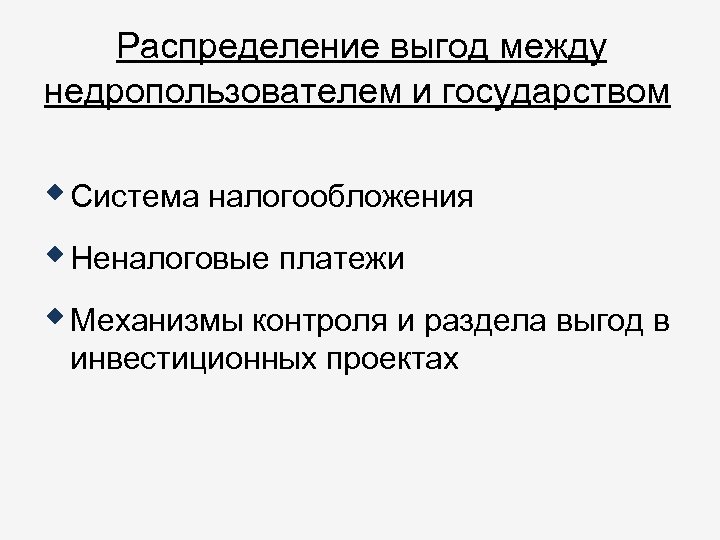 Распределение выгод между недропользователем и государством Система налогообложения Неналоговые платежи Механизмы контроля и раздела