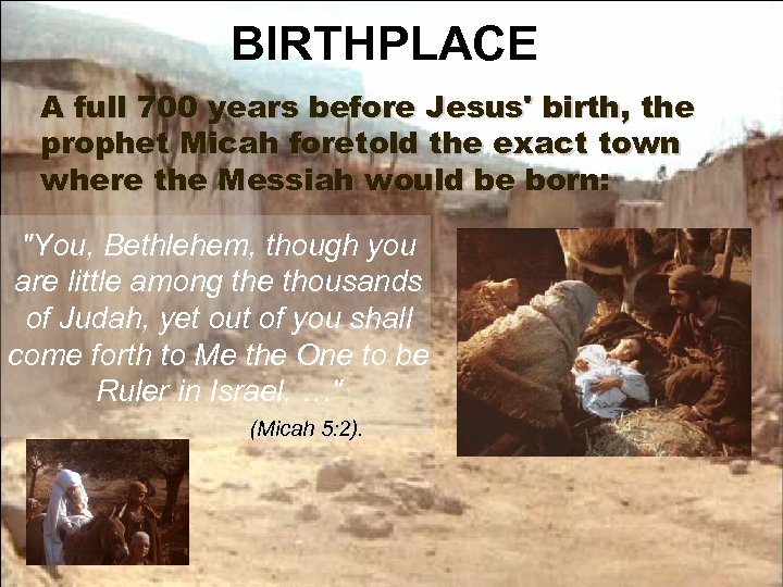 BIRTHPLACE A full 700 years before Jesus' birth, the prophet Micah foretold the exact
