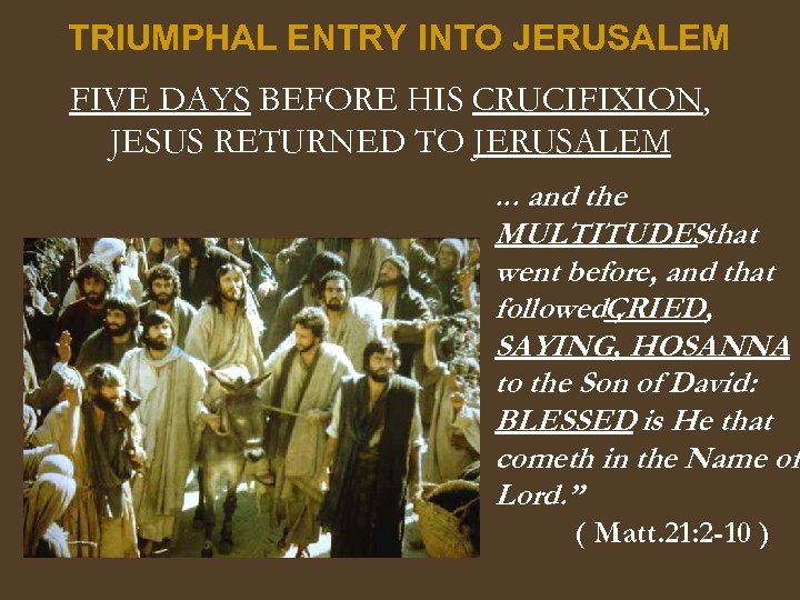 TRIUMPHAL ENTRY INTO JERUSALEM FIVE DAYS BEFORE HIS CRUCIFIXION, JESUS RETURNED TO JERUSALEM. .