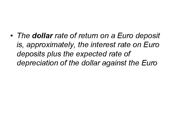  • The dollar rate of return on a Euro deposit is, approximately, the