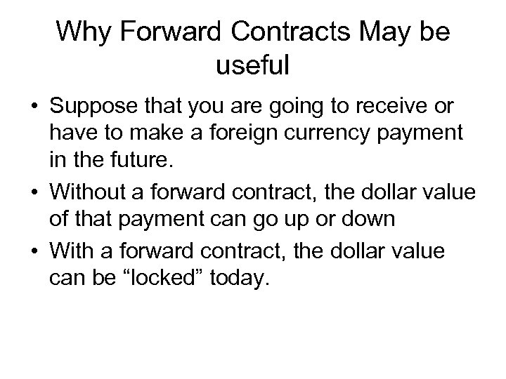 Why Forward Contracts May be useful • Suppose that you are going to receive