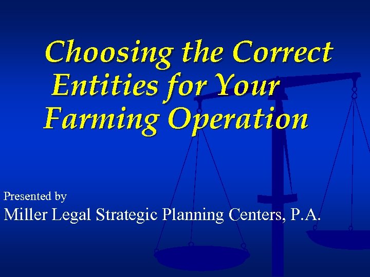 Choosing the Correct Entities for Your Farming Operation Presented by Miller Legal Strategic Planning