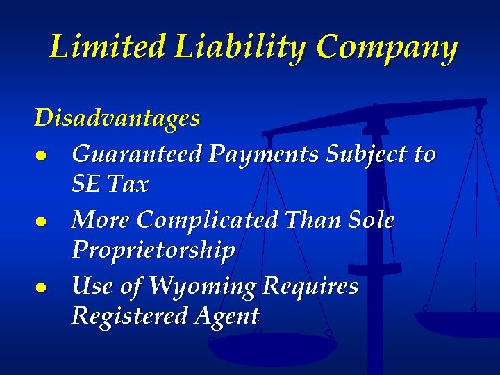 Limited Liability Company Disadvantages ● Guaranteed Payments Subject to SE Tax ● More Complicated