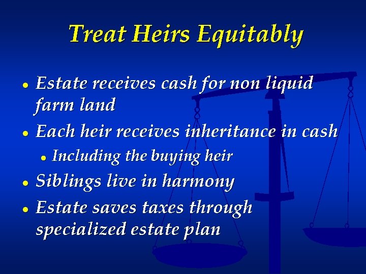 Treat Heirs Equitably ● ● Estate receives cash for non liquid farm land Each