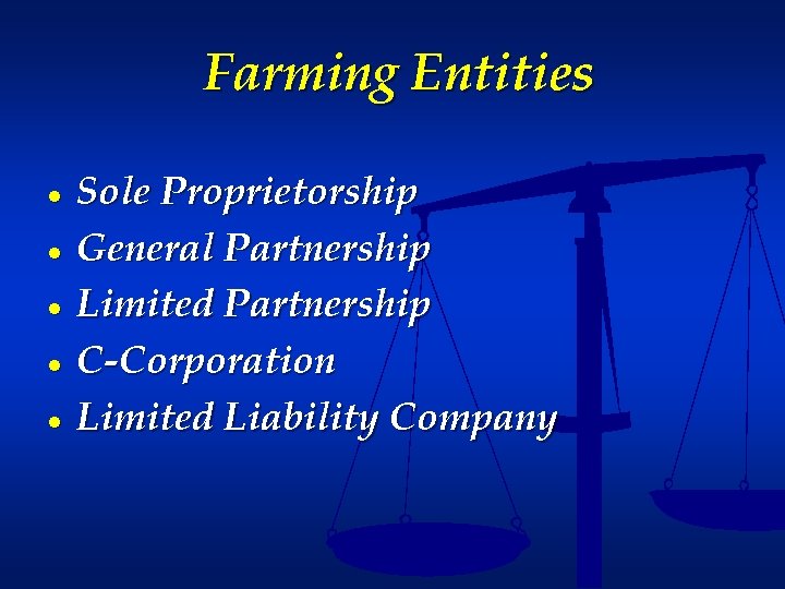 Farming Entities ● ● ● Sole Proprietorship General Partnership Limited Partnership C-Corporation Limited Liability