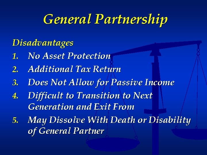 General Partnership Disadvantages 1. No Asset Protection 2. Additional Tax Return 3. Does Not
