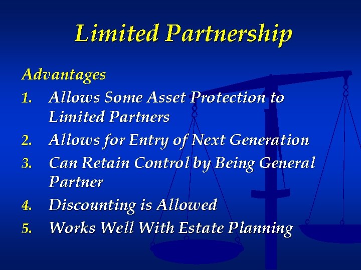 Limited Partnership Advantages 1. Allows Some Asset Protection to Limited Partners 2. Allows for