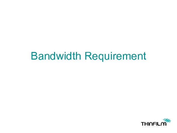 Bandwidth Requirement 19 