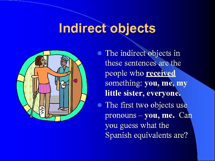 Indirect objects The indirect objects in these sentences are the people who received something: