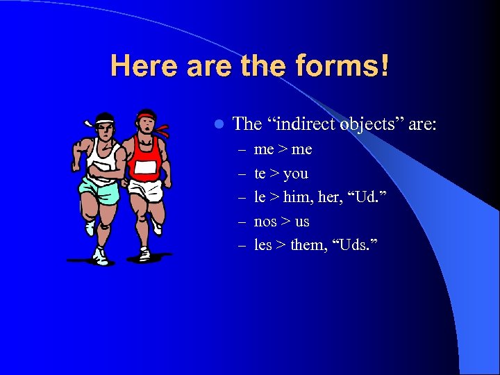 Here are the forms! l The “indirect objects” are: – me > me –