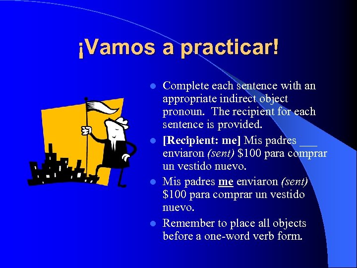 ¡Vamos a practicar! Complete each sentence with an appropriate indirect object pronoun. The recipient