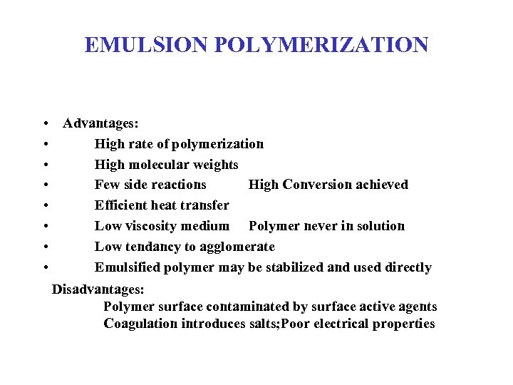 EMULSION POLYMERIZATION • Advantages: • High rate of polymerization • High molecular weights •