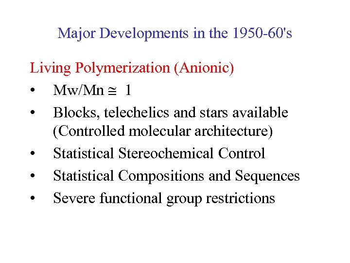 Major Developments in the 1950 -60's Living Polymerization (Anionic) • Mw/Mn 1 • Blocks,