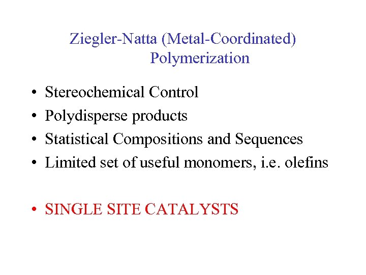 Ziegler-Natta (Metal-Coordinated) Polymerization • • Stereochemical Control Polydisperse products Statistical Compositions and Sequences Limited