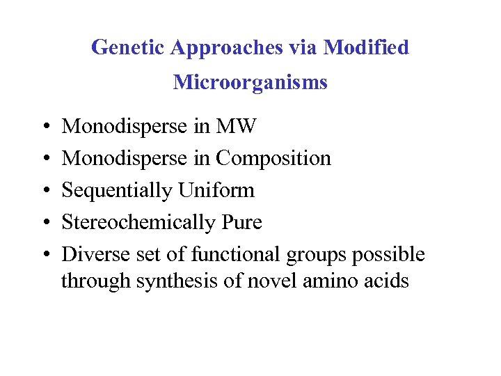 Genetic Approaches via Modified Microorganisms • • • Monodisperse in MW Monodisperse in Composition