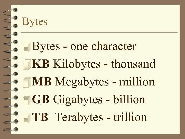 Bytes 4 Bytes - one character 4 KB Kilobytes - thousand 4 MB Megabytes