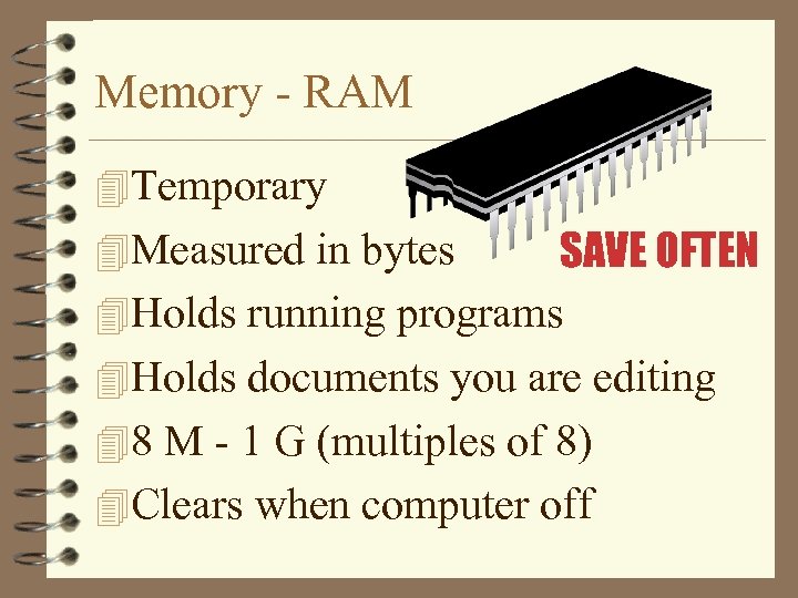 Memory - RAM 4 Temporary SAVE OFTEN 4 Holds running programs 4 Holds documents