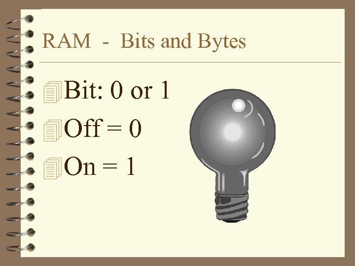 RAM - Bits and Bytes 4 Bit: 0 or 1 4 Off = 0