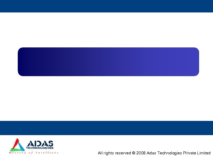 All rights reserved © 2008 Adas Technologies Private Limited 